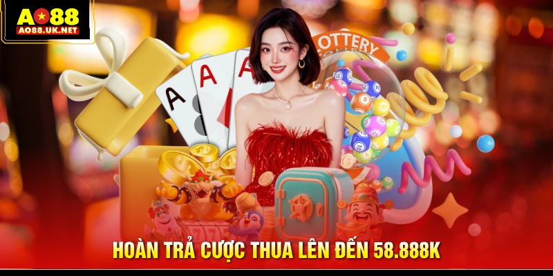 Hoàn trả cược thua lên đến 58.888K