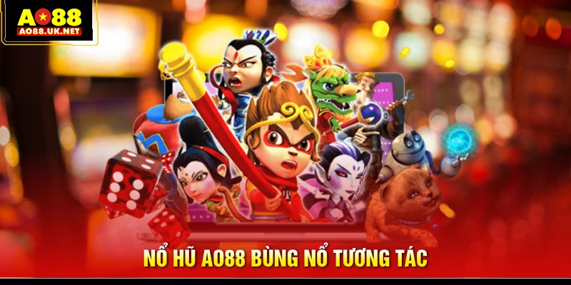 Nổ hũ AO88 bùng nổ tương tác