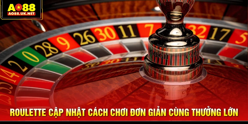 Roulette cập nhật cách chơi đơn giản cùng thưởng lớn