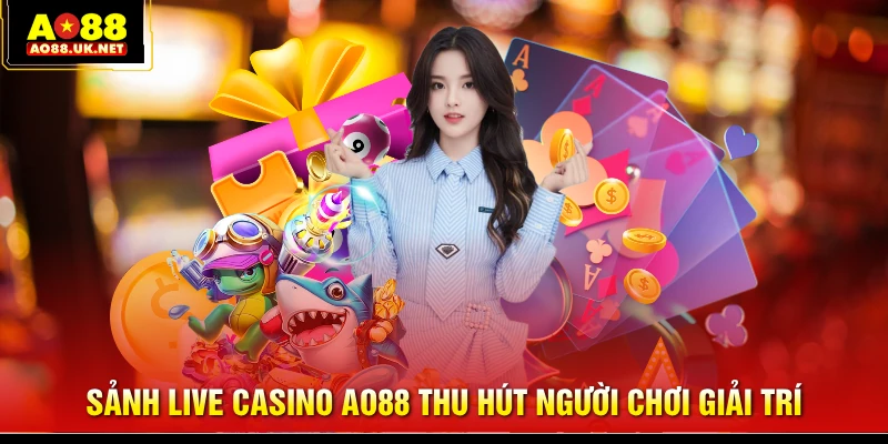 Sảnh live casino AO88 thu hút người chơi giải trí
